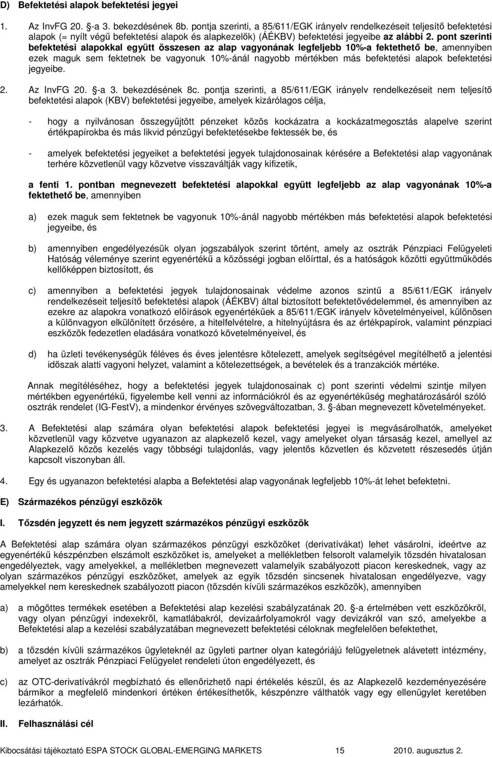 pont szerinti befektetési alapokkal együtt összesen az alap vagyonának legfeljebb 10%-a fektethetı be, amennyiben ezek maguk sem fektetnek be vagyonuk 10%-ánál nagyobb mértékben más befektetési