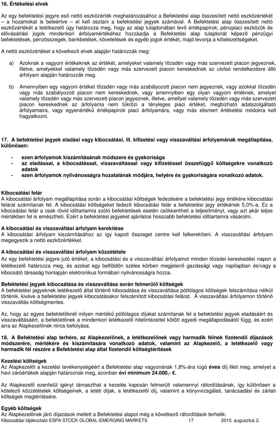 A Befektetési alap összesített nettó eszközértékét a letétkezelı úgy határozza meg, hogy az alap tulajdonában levı értékpapírok, pénzpiaci eszközök és elıvásárlási jogok mindenkori árfolyamértékéhez