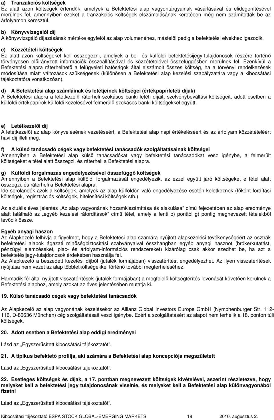 b) Könyvvizsgálói díj A könyvvizsgáló díjazásának mértéke egyfelıl az alap volumenéhez, másfelıl pedig a befektetési elvekhez igazodik.