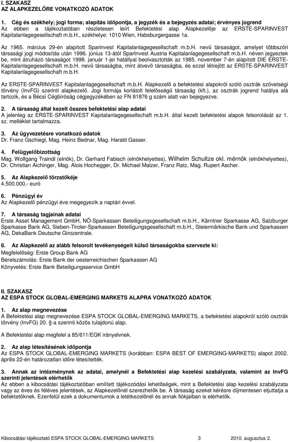 Kapitalanlagegesellschaft m.b.h., székhelye: 1010 Wien, Habsburgergasse 1a. Az 1965. március 29-én alapított Sparinvest Kapitalanlagegesellschaft m.b.h. nevő társaságot, amelyet többszöri társasági jogi módosítás után 1996.