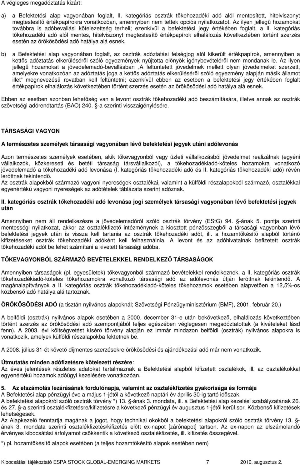 Az ilyen jellegő hozamokat továbbra is adóbevallási kötelezettség terheli; ezenkívül a befektetési jegy értékében foglalt, a II.