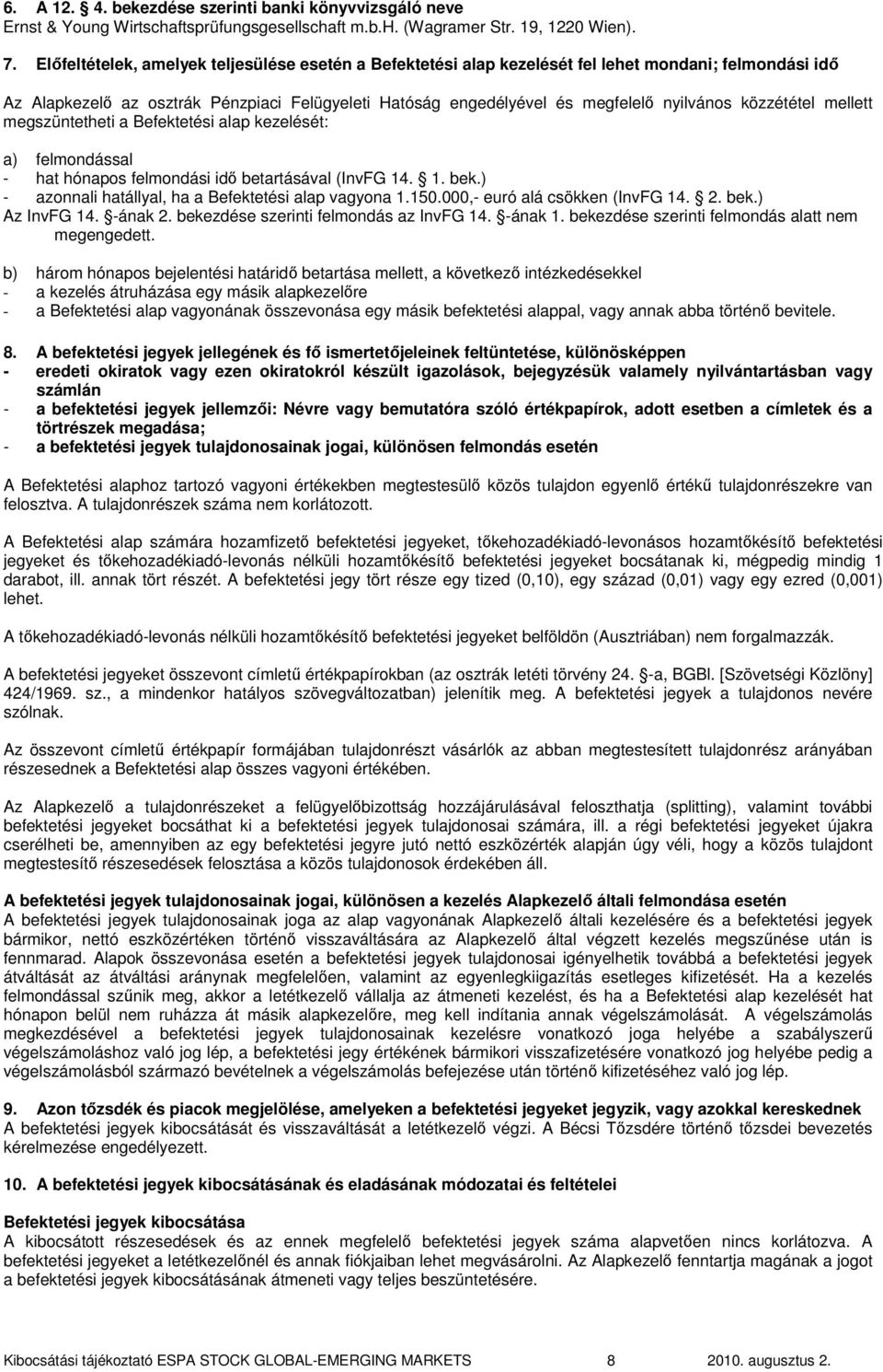 közzététel mellett megszüntetheti a Befektetési alap kezelését: a) felmondással - hat hónapos felmondási idı betartásával (InvFG 14. 1. bek.) - azonnali hatállyal, ha a Befektetési alap vagyona 1.150.