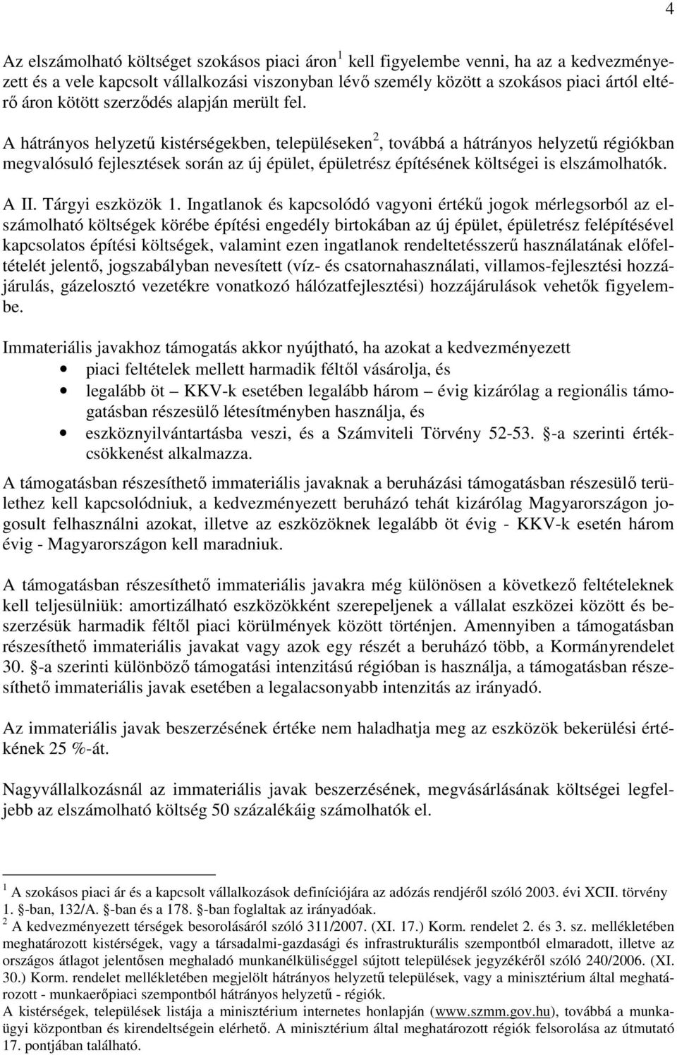 A hátrányos helyzető kistérségekben, településeken 2, továbbá a hátrányos helyzető régiókban megvalósuló fejlesztések során az új épület, épületrész építésének költségei is elszámolhatók. A II.