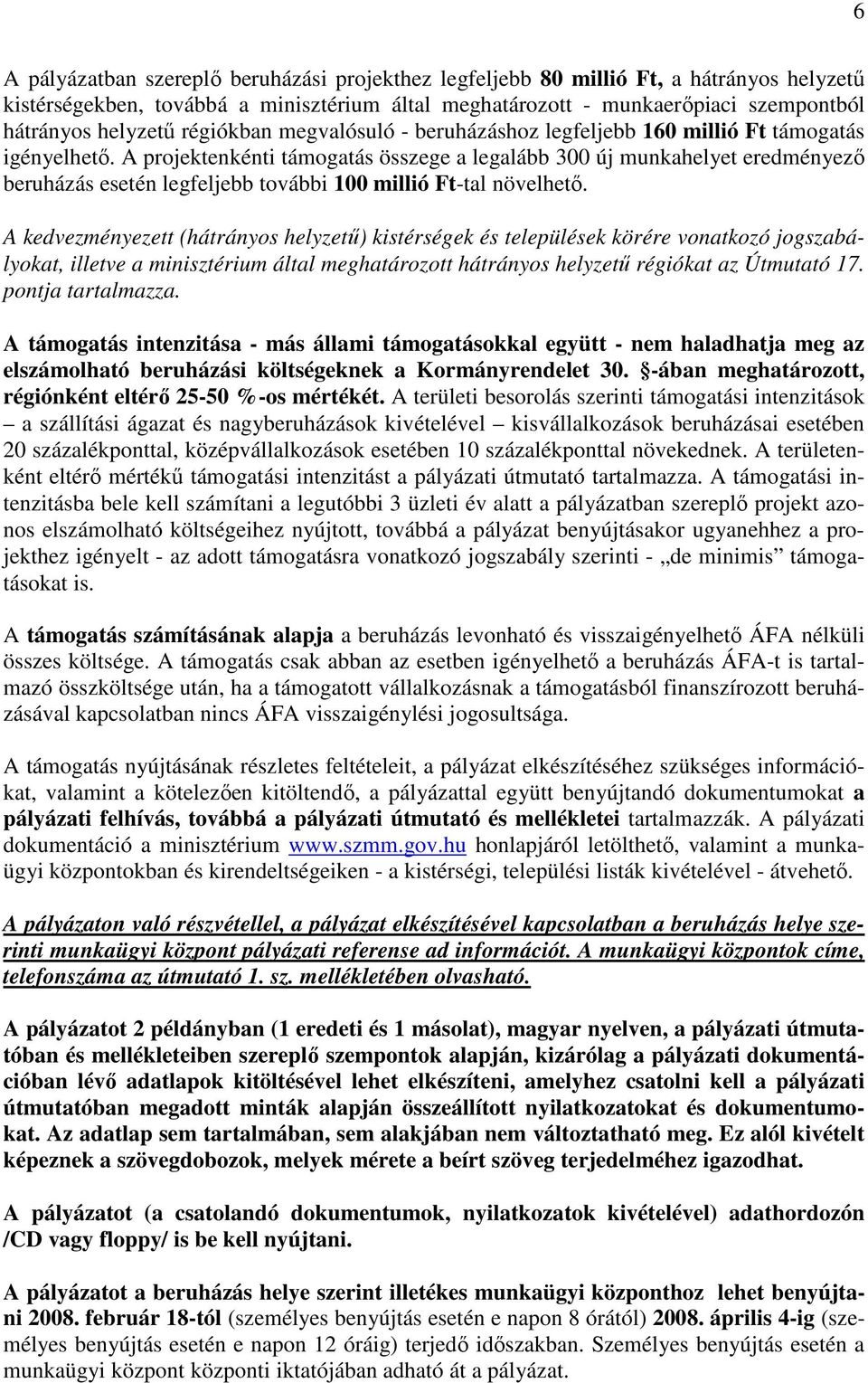 A projektenkénti támogatás összege a legalább 300 új munkahelyet eredményezı beruházás esetén legfeljebb további 100 millió Ft-tal növelhetı.