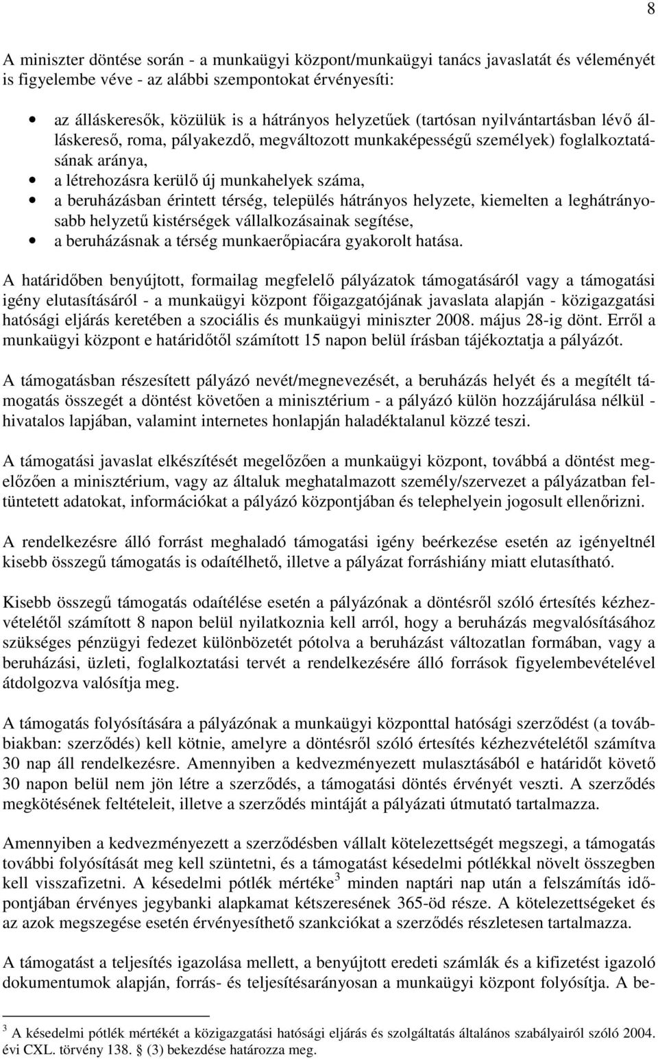 térség, település hátrányos helyzete, kiemelten a leghátrányosabb helyzető kistérségek vállalkozásainak segítése, a beruházásnak a térség munkaerıpiacára gyakorolt hatása.