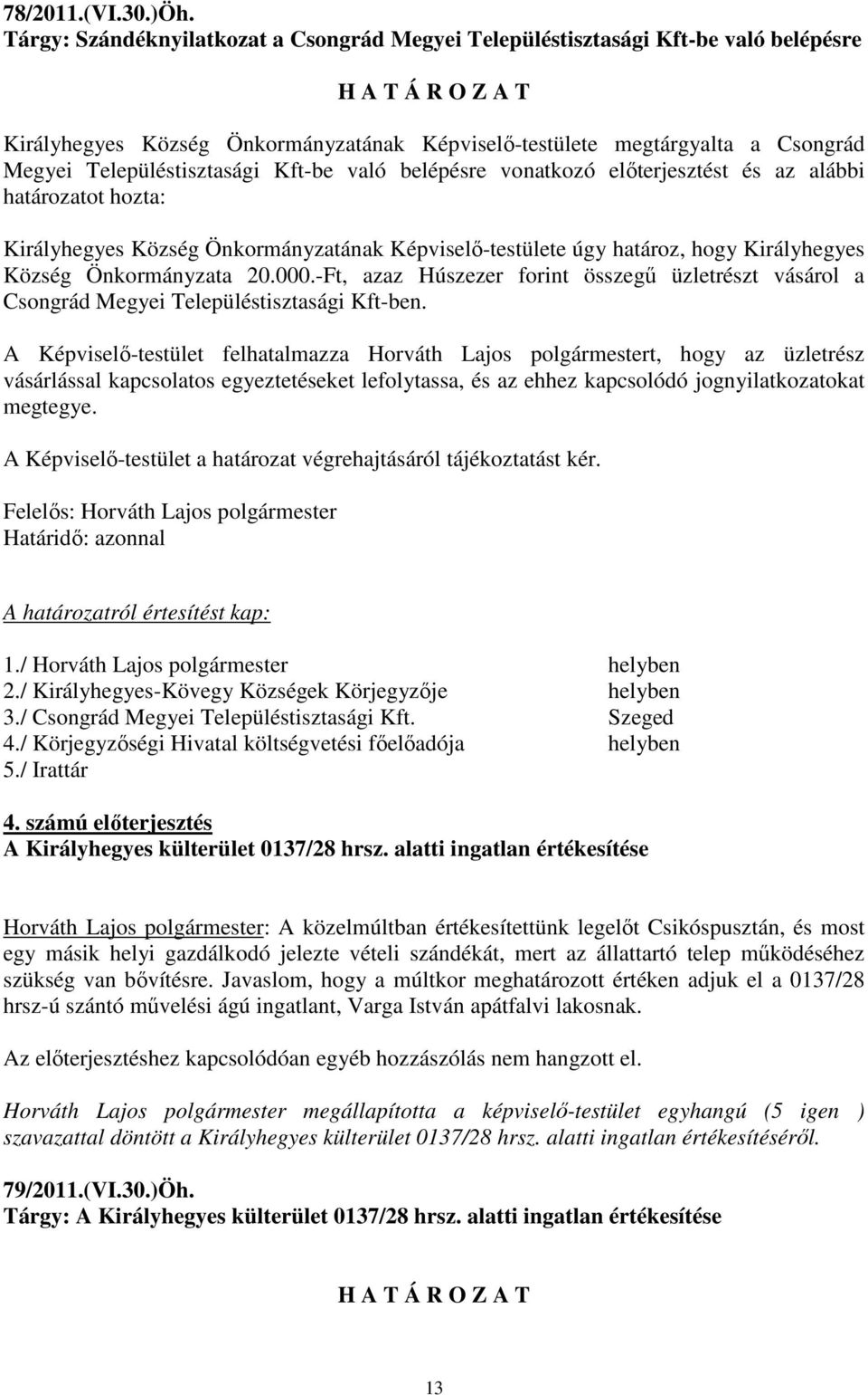 Kft-be való belépésre vonatkozó elıterjesztést és az alábbi határozatot hozta: Királyhegyes Község Önkormányzatának Képviselı-testülete úgy határoz, hogy Királyhegyes Község Önkormányzata 20.000.