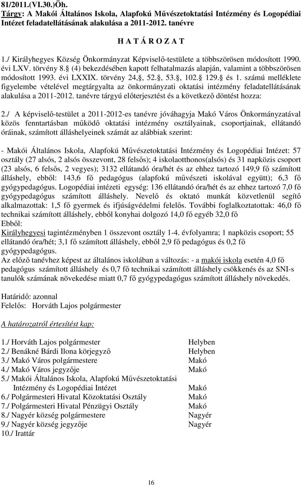 évi LXXIX. törvény 24,, 52., 53., 102. 129. és 1. számú melléklete figyelembe vételével megtárgyalta az önkormányzati oktatási intézmény feladatellátásának alakulása a 2011-2012.