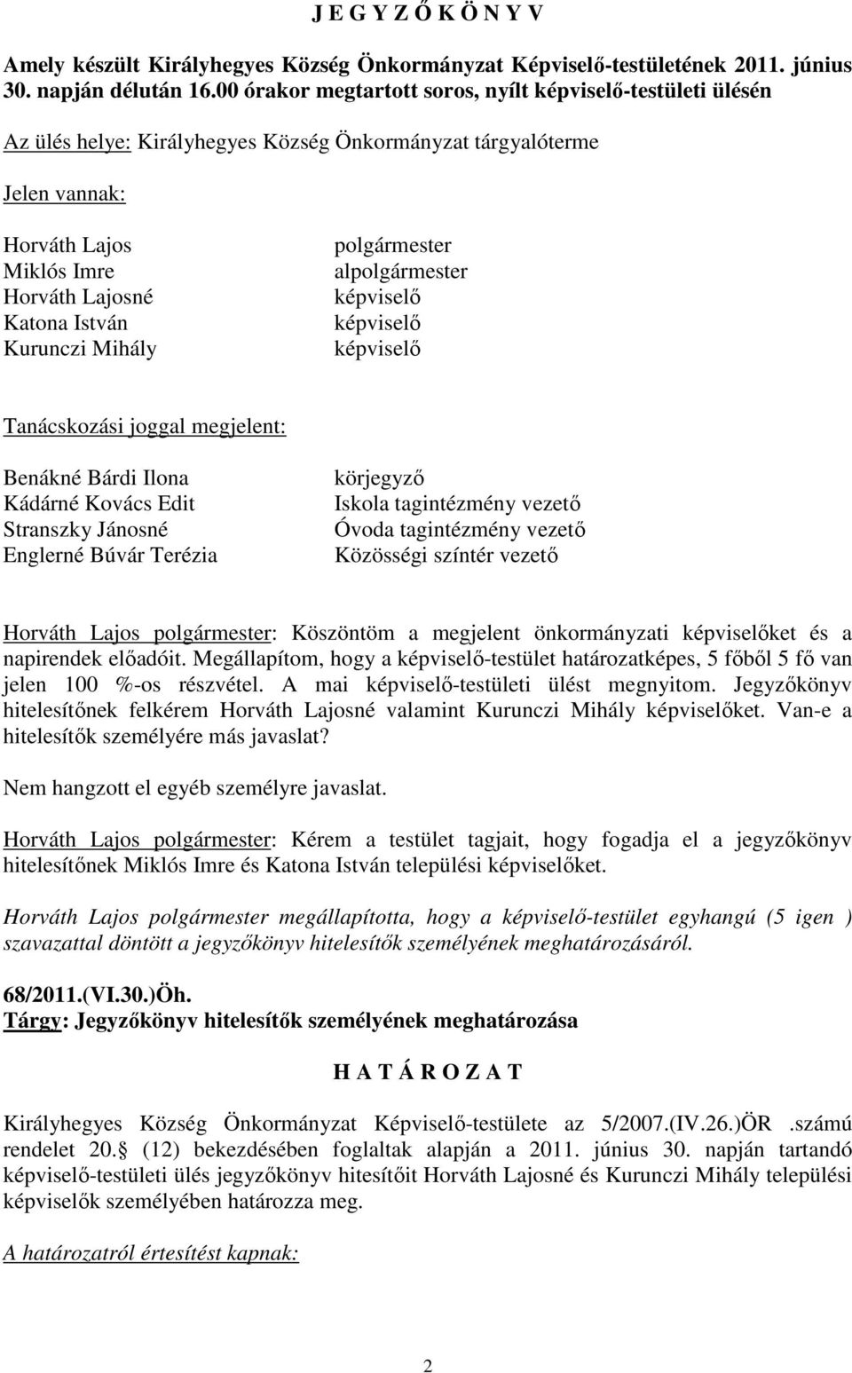 Kurunczi Mihály polgármester alpolgármester képviselı képviselı képviselı Tanácskozási joggal megjelent: Benákné Bárdi Ilona Kádárné Kovács Edit Stranszky Jánosné Englerné Búvár Terézia körjegyzı