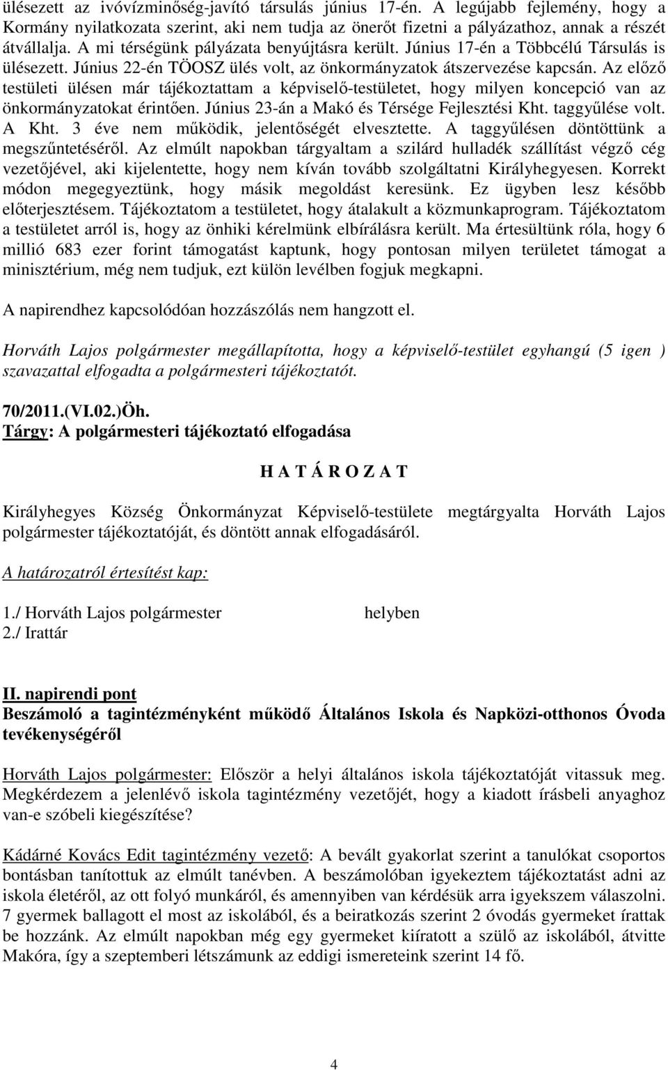 Az elızı testületi ülésen már tájékoztattam a képviselı-testületet, hogy milyen koncepció van az önkormányzatokat érintıen. Június 23-án a Makó és Térsége Fejlesztési Kht. taggyőlése volt. A Kht.