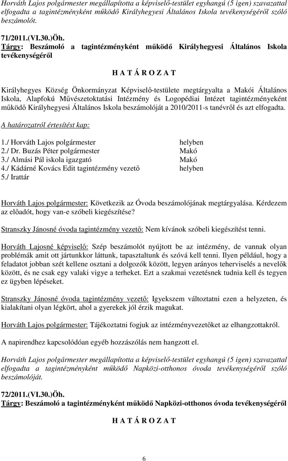 Tárgy: Beszámoló a tagintézményként mőködı Királyhegyesi Általános Iskola tevékenységérıl Királyhegyes Község Önkormányzat Képviselı-testülete megtárgyalta a Makói Általános Iskola, Alapfokú