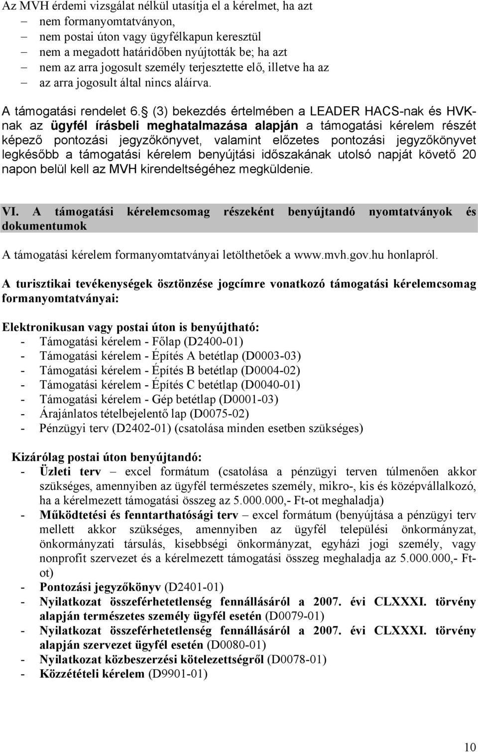 (3) bekezdés értelmében a LEADER HACS-nak és HVKnak az ügyfél írásbeli meghatalmazása alapján a támogatási kérelem részét képező pontozási jegyzőkönyvet, valamint előzetes pontozási jegyzőkönyvet