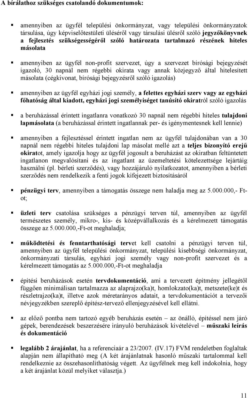 nem régebbi okirata vagy annak közjegyző által hitelesített másolata (cégkivonat, bírósági bejegyzésről szóló igazolás) amennyiben az ügyfél egyházi jogi személy, a felettes egyházi szerv vagy az