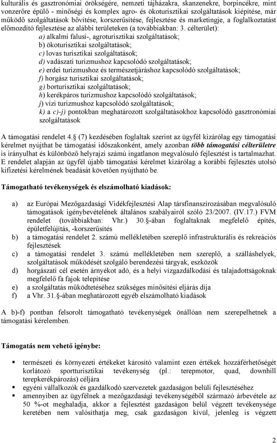 célterület): a) alkalmi falusi-, agroturisztikai szolgáltatások; b) ökoturisztikai szolgáltatások; c) lovas turisztikai szolgáltatások; d) vadászati turizmushoz kapcsolódó szolgáltatások; e) erdei