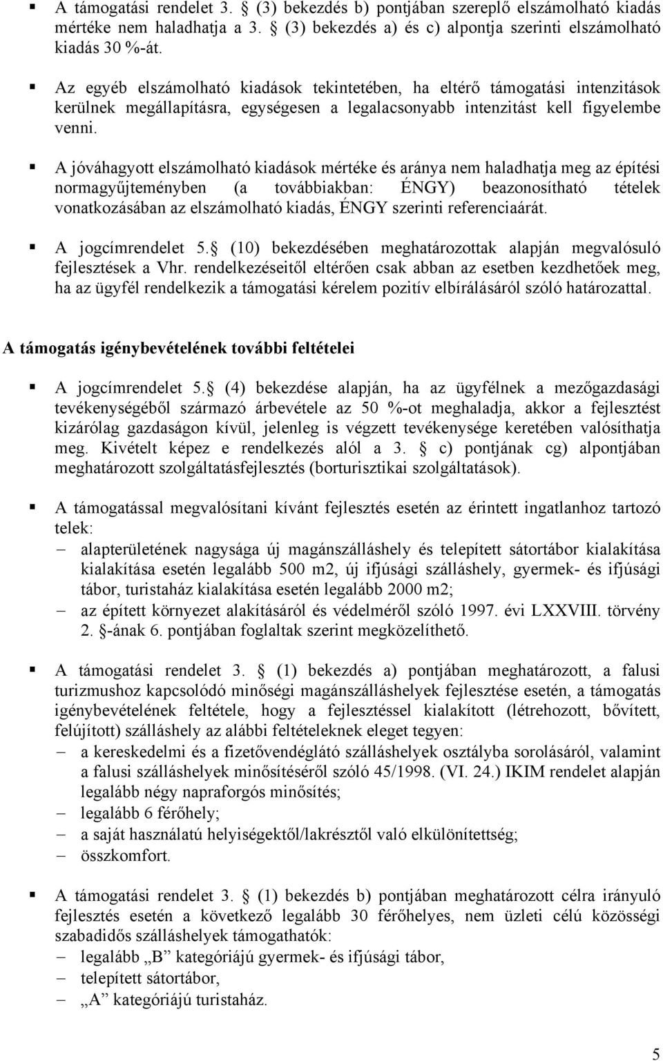 A jóváhagyott elszámolható kiadások mértéke és aránya nem haladhatja meg az építési normagyűjteményben (a továbbiakban: ÉNGY) beazonosítható tételek vonatkozásában az elszámolható kiadás, ÉNGY