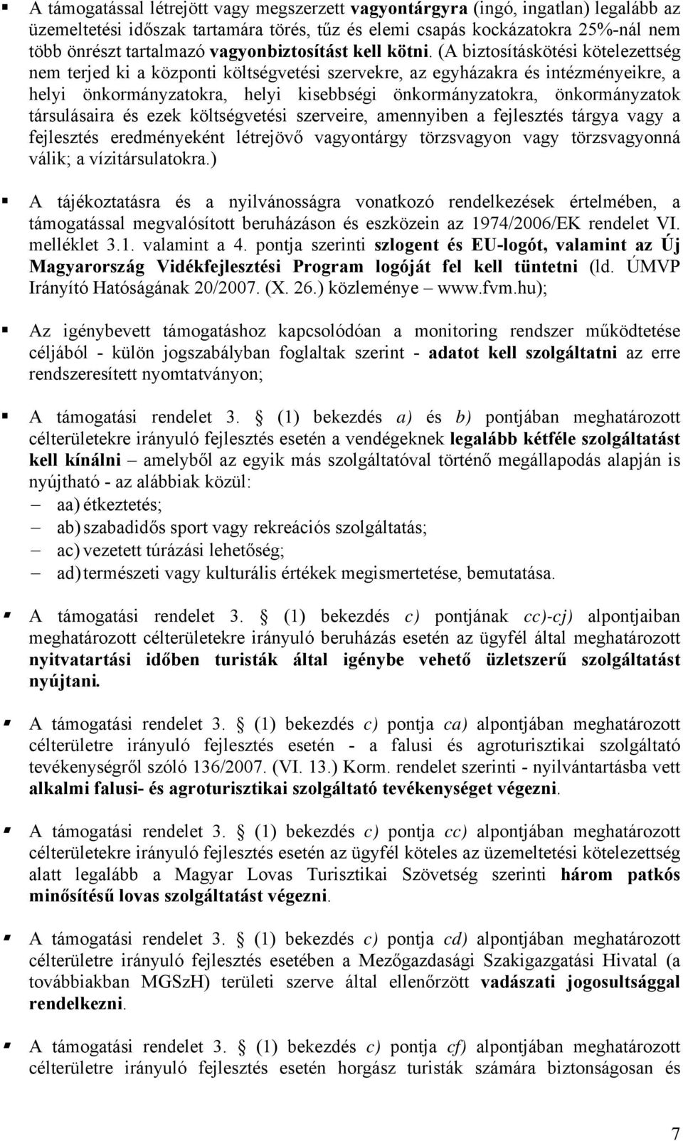 (A biztosításkötési kötelezettség nem terjed ki a központi költségvetési szervekre, az egyházakra és intézményeikre, a helyi önkormányzatokra, helyi kisebbségi önkormányzatokra, önkormányzatok