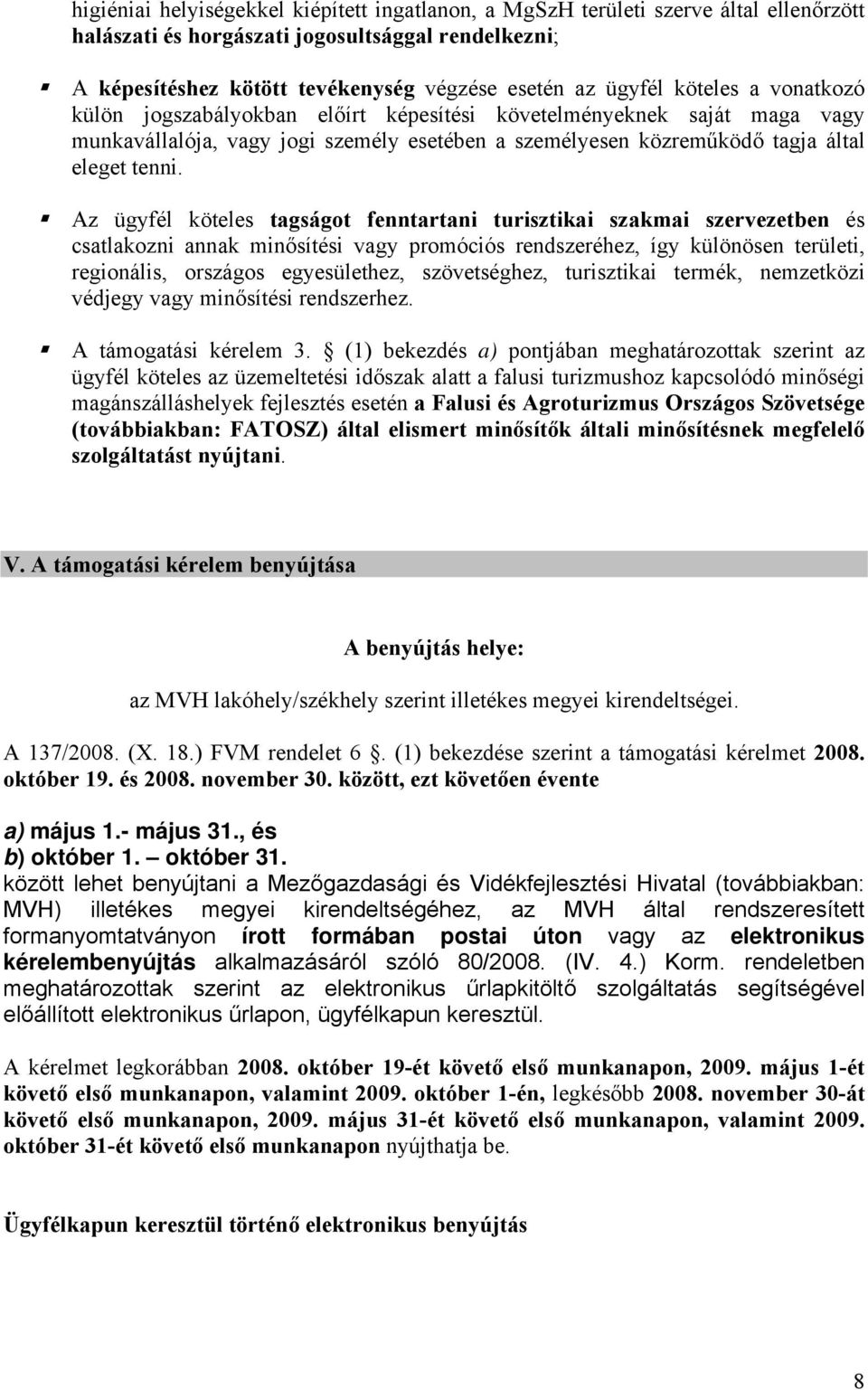 Az ügyfél köteles tagságot fenntartani turisztikai szakmai szervezetben és csatlakozni annak minősítési vagy promóciós rendszeréhez, így különösen területi, regionális, országos egyesülethez,