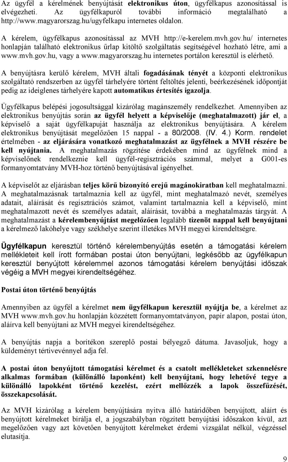 hu/ internetes honlapján található elektronikus űrlap kitöltő szolgáltatás segítségével hozható létre, ami a www.mvh.gov.hu, vagy a www.magyarorszag.hu internetes portálon keresztül is elérhető.