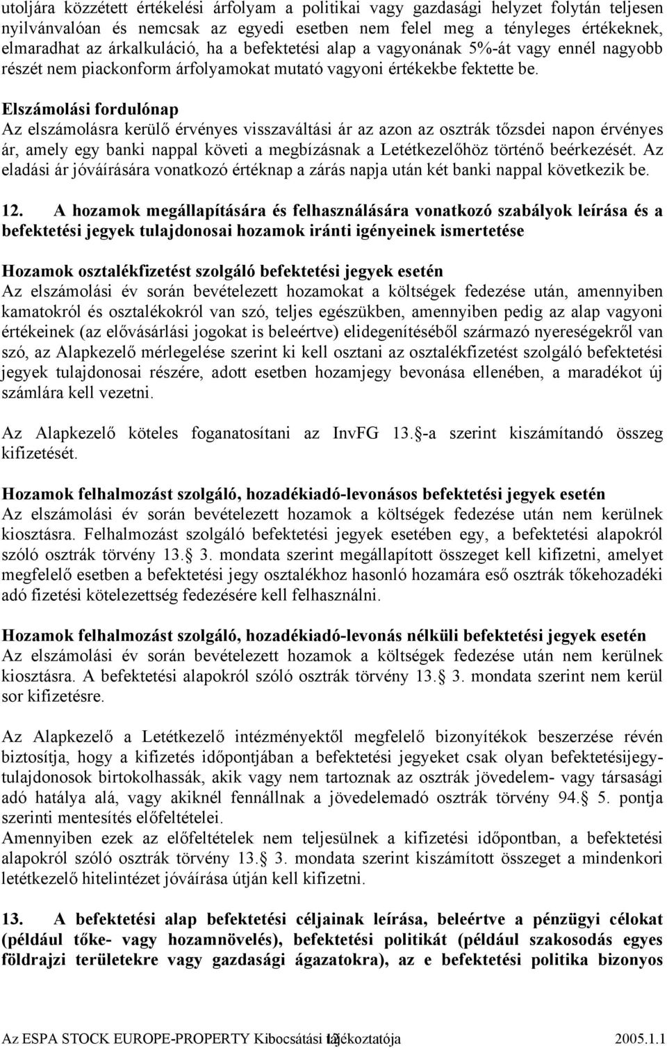 Elszámolási fordulónap Az elszámolásra kerülő érvényes visszaváltási ár az azon az osztrák tőzsdei napon érvényes ár, amely egy banki nappal követi a megbízásnak a Letétkezelőhöz történő beérkezését.