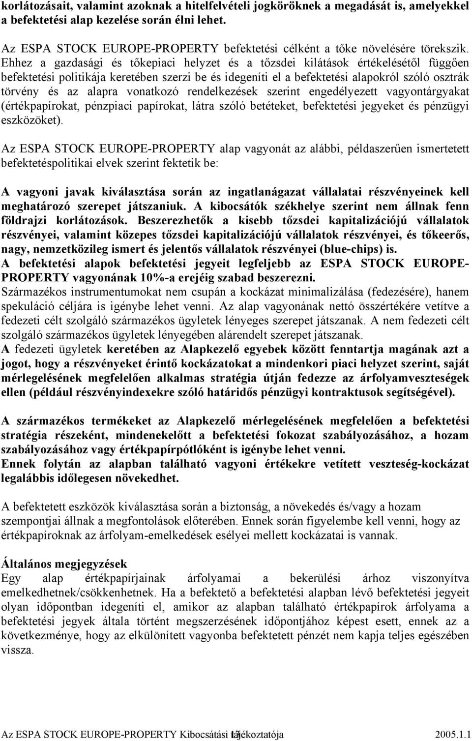 Ehhez a gazdasági és tőkepiaci helyzet és a tőzsdei kilátások értékelésétől függően befektetési politikája keretében szerzi be és idegeníti el a befektetési alapokról szóló osztrák törvény és az