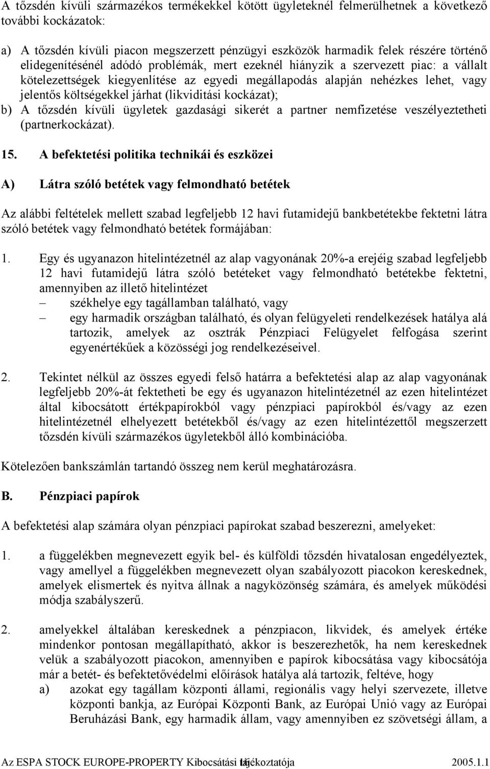 (likviditási kockázat); b) A tőzsdén kívüli ügyletek gazdasági sikerét a partner nemfizetése veszélyeztetheti (partnerkockázat). 15.