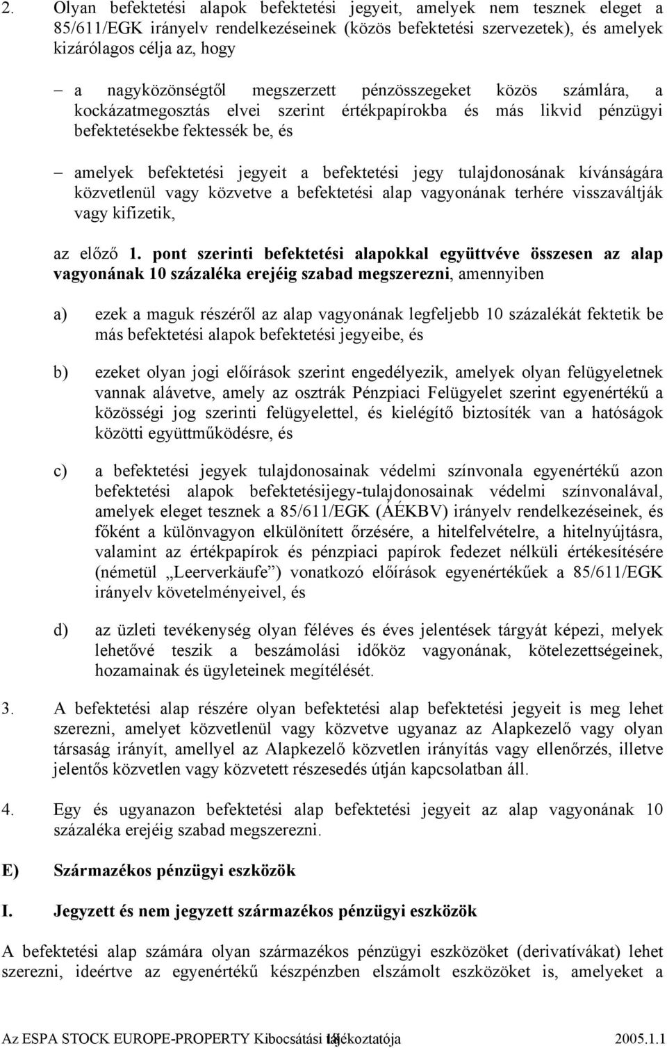 befektetési jegy tulajdonosának kívánságára közvetlenül vagy közvetve a befektetési alap vagyonának terhére visszaváltják vagy kifizetik, az előző 1.