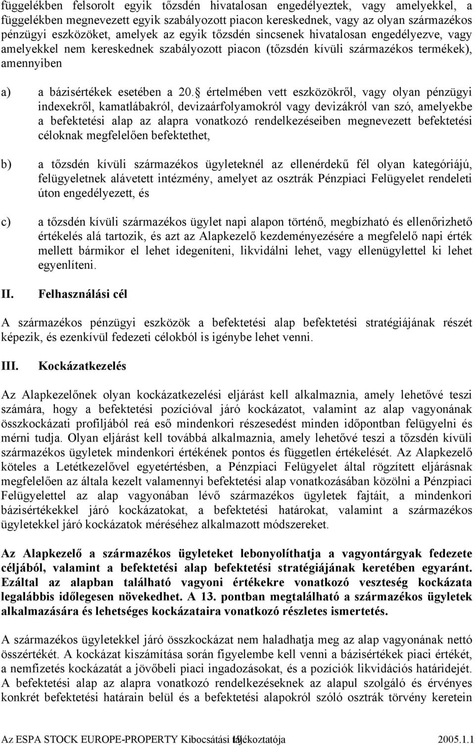 értelmében vett eszközökről, vagy olyan pénzügyi indexekről, kamatlábakról, devizaárfolyamokról vagy devizákról van szó, amelyekbe a befektetési alap az alapra vonatkozó rendelkezéseiben megnevezett