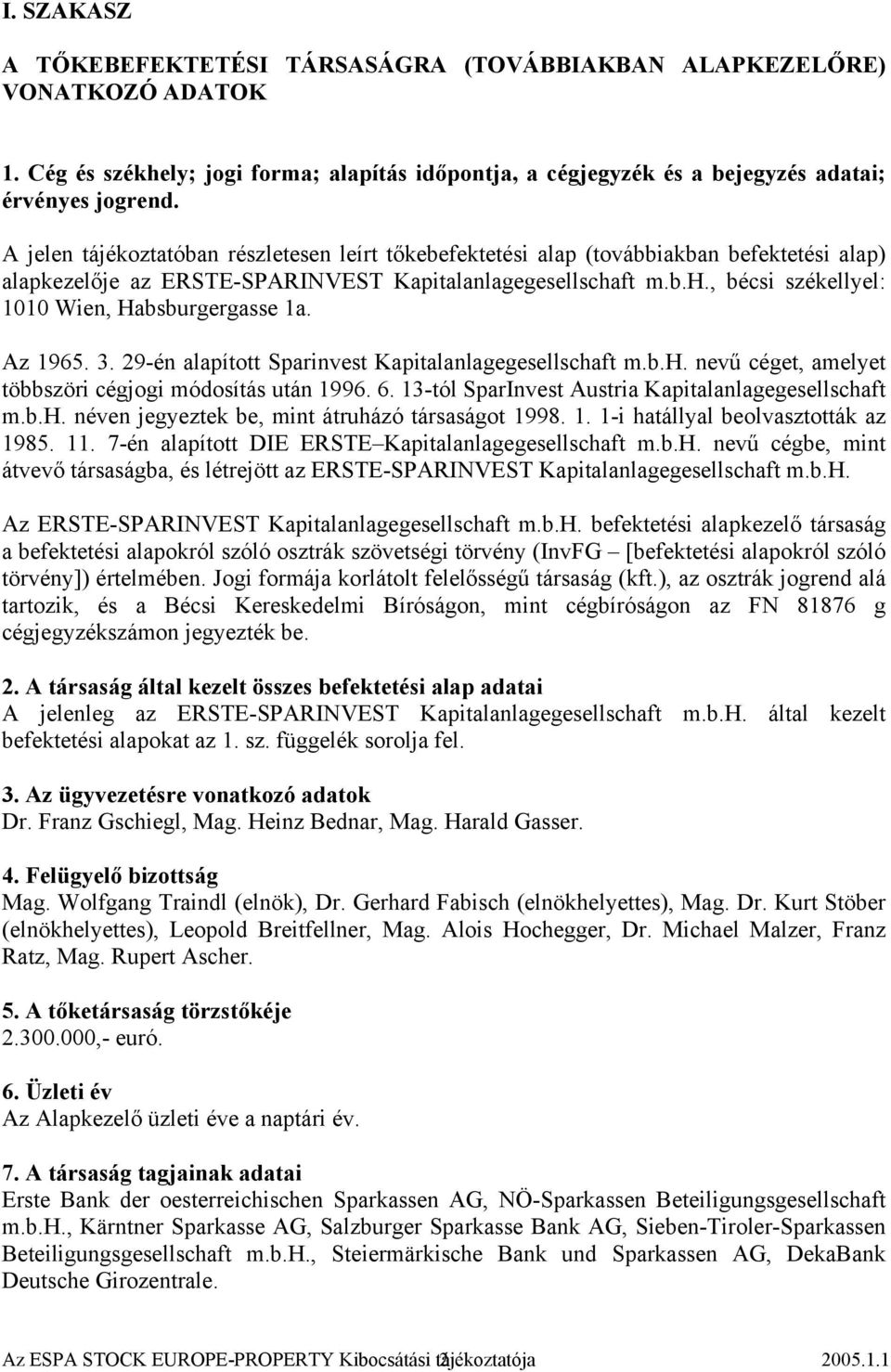 Az 1965. 3. 29-én alapított Sparinvest Kapitalanlagegesellschaft m.b.h. nevű céget, amelyet többszöri cégjogi módosítás után 1996. 6. 13-tól SparInvest Austria Kapitalanlagegesellschaft m.b.h. néven jegyeztek be, mint átruházó társaságot 1998.