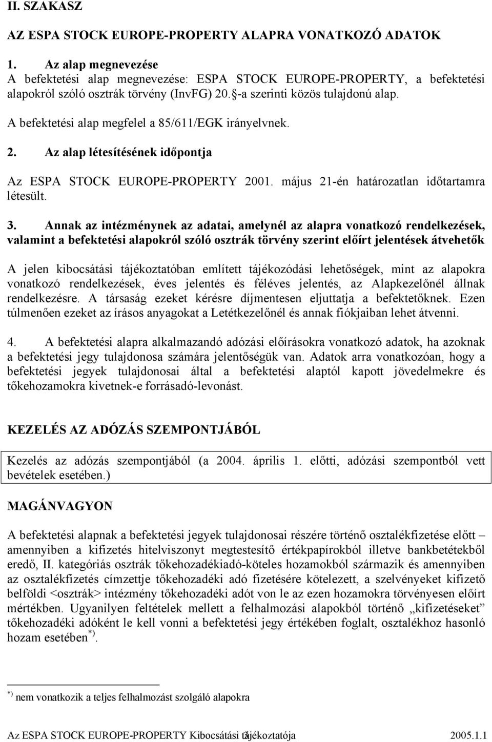 A befektetési alap megfelel a 85/611/EGK irányelvnek. 2. Az alap létesítésének időpontja Az ESPA STOCK EUROPE-PROPERTY 2001. május 21-én határozatlan időtartamra létesült. 3.