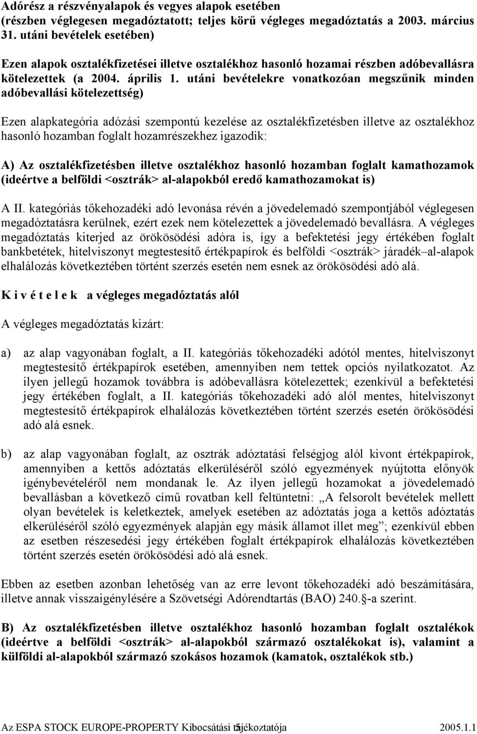 utáni bevételekre vonatkozóan megszűnik minden adóbevallási kötelezettség) Ezen alapkategória adózási szempontú kezelése az osztalékfizetésben illetve az osztalékhoz hasonló hozamban foglalt