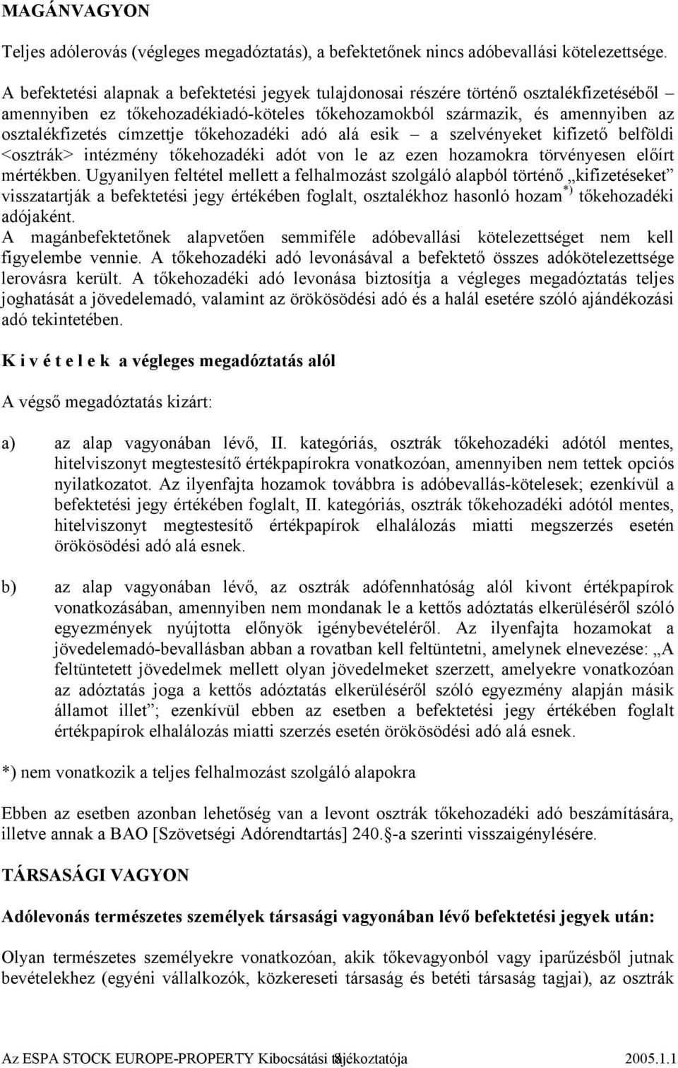 tőkehozadéki adó alá esik a szelvényeket kifizető belföldi <osztrák> intézmény tőkehozadéki adót von le az ezen hozamokra törvényesen előírt mértékben.