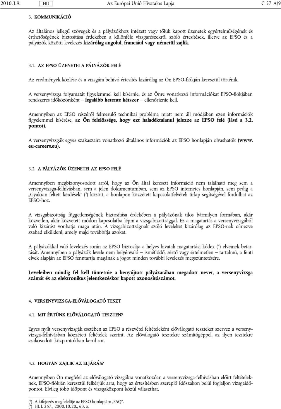 értesítések, illetve az EPSO és a pályázók közötti levelezés kizárólag angolul, franciául vagy németül zajlik. 3.1.