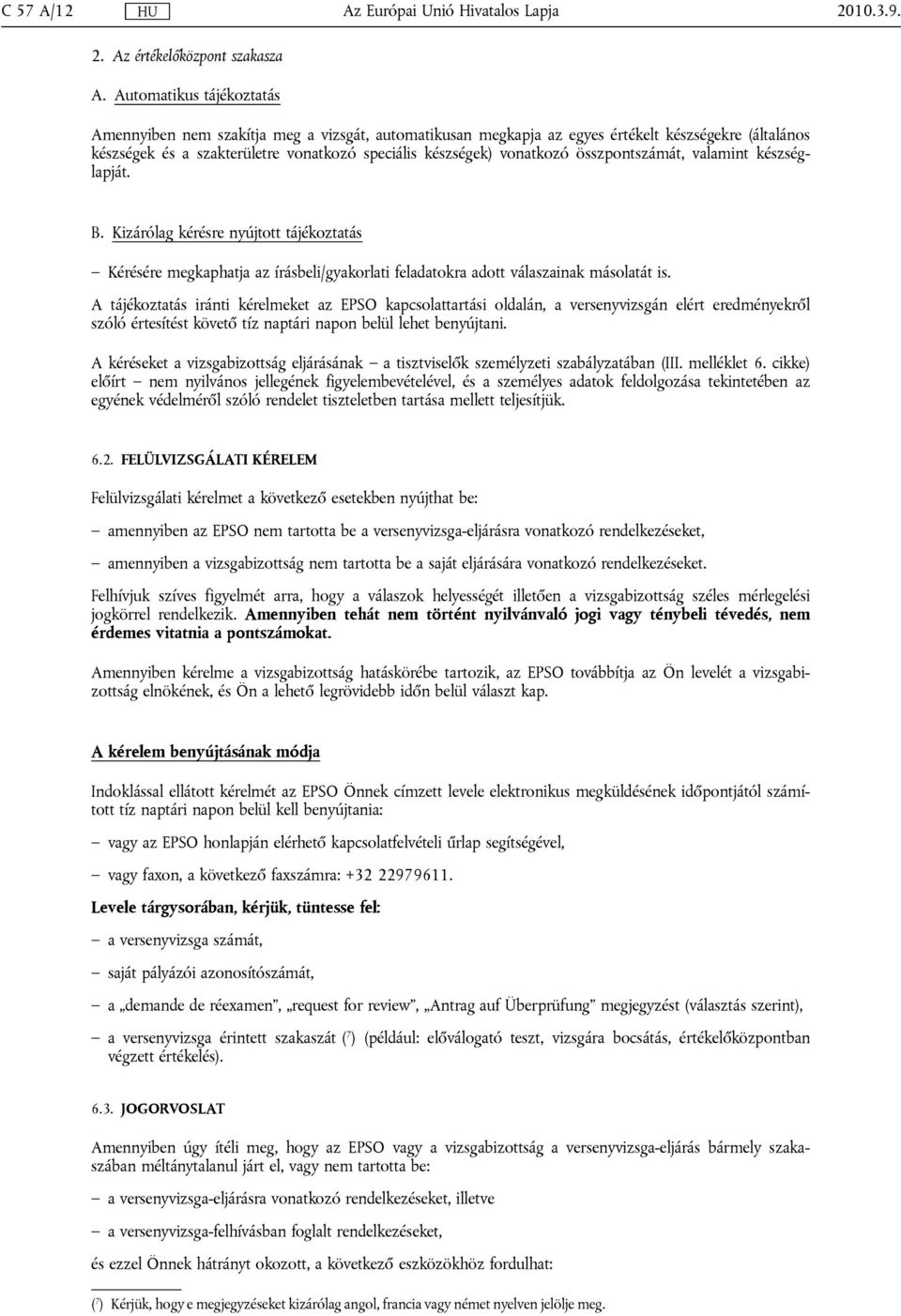 összpontszámát, valamint készséglapját. B. Kizárólag kérésre nyújtott tájékoztatás Kérésére megkaphatja az írásbeli/gyakorlati feladatokra adott válaszainak másolatát is.