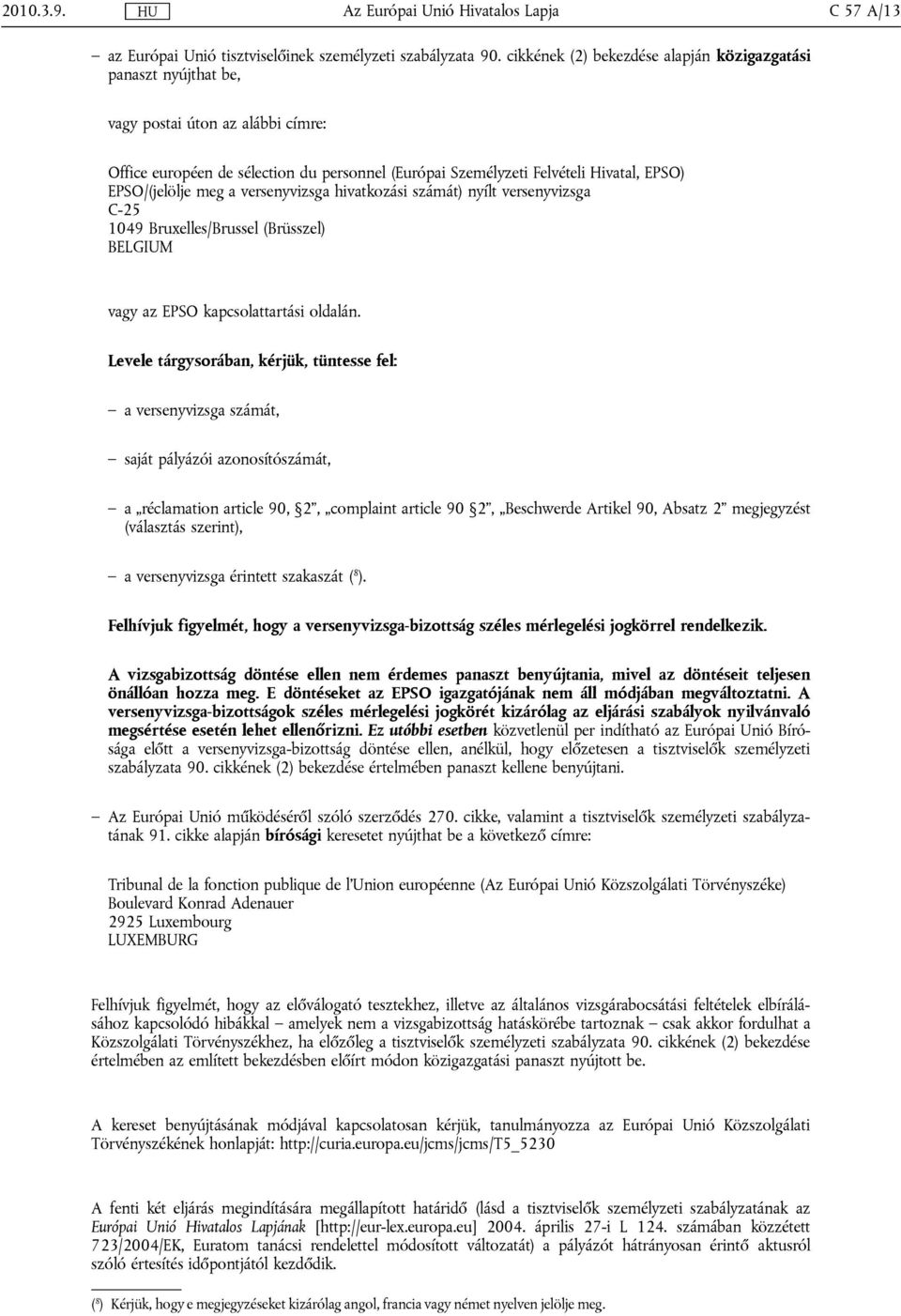 EPSO/(jelölje meg a versenyvizsga hivatkozási számát) nyílt versenyvizsga C-25 1049 Bruxelles/Brussel (Brüsszel) BELGIUM vagy az EPSO kapcsolattartási oldalán.