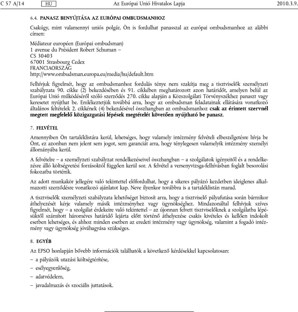 PANASZ BENYÚJTÁSA AZ EURÓPAI OMBUDSMANHOZ Csakúgy, mint valamennyi uniós polgár, Ön is fordulhat panasszal az európai ombudsmanhoz az alábbi címen: Médiateur européen (Európai ombudsman) 1 avenue du