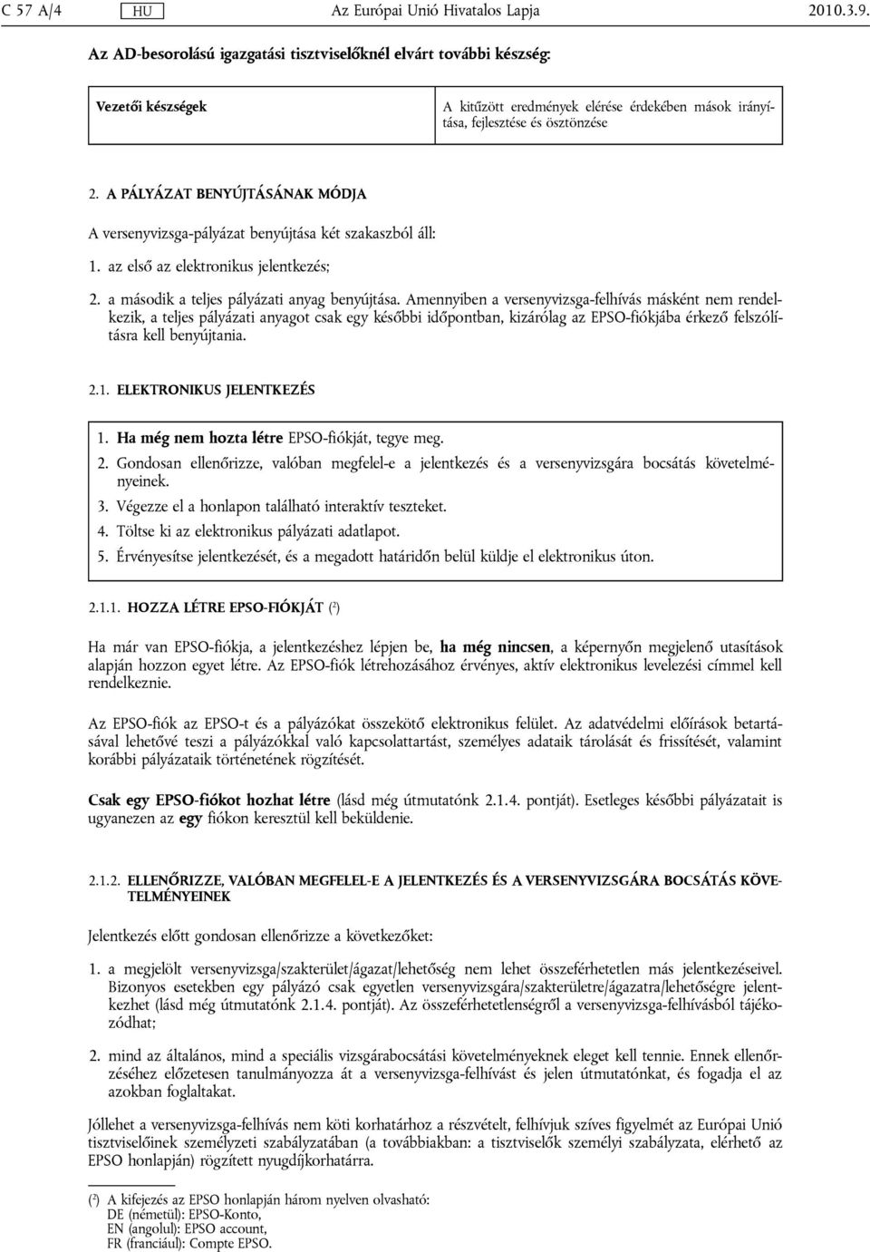 A PÁLYÁZAT BENYÚJTÁSÁNAK MÓDJA A versenyvizsga-pályázat benyújtása két szakaszból áll: 1. az első az elektronikus jelentkezés; 2. a második a teljes pályázati anyag benyújtása.