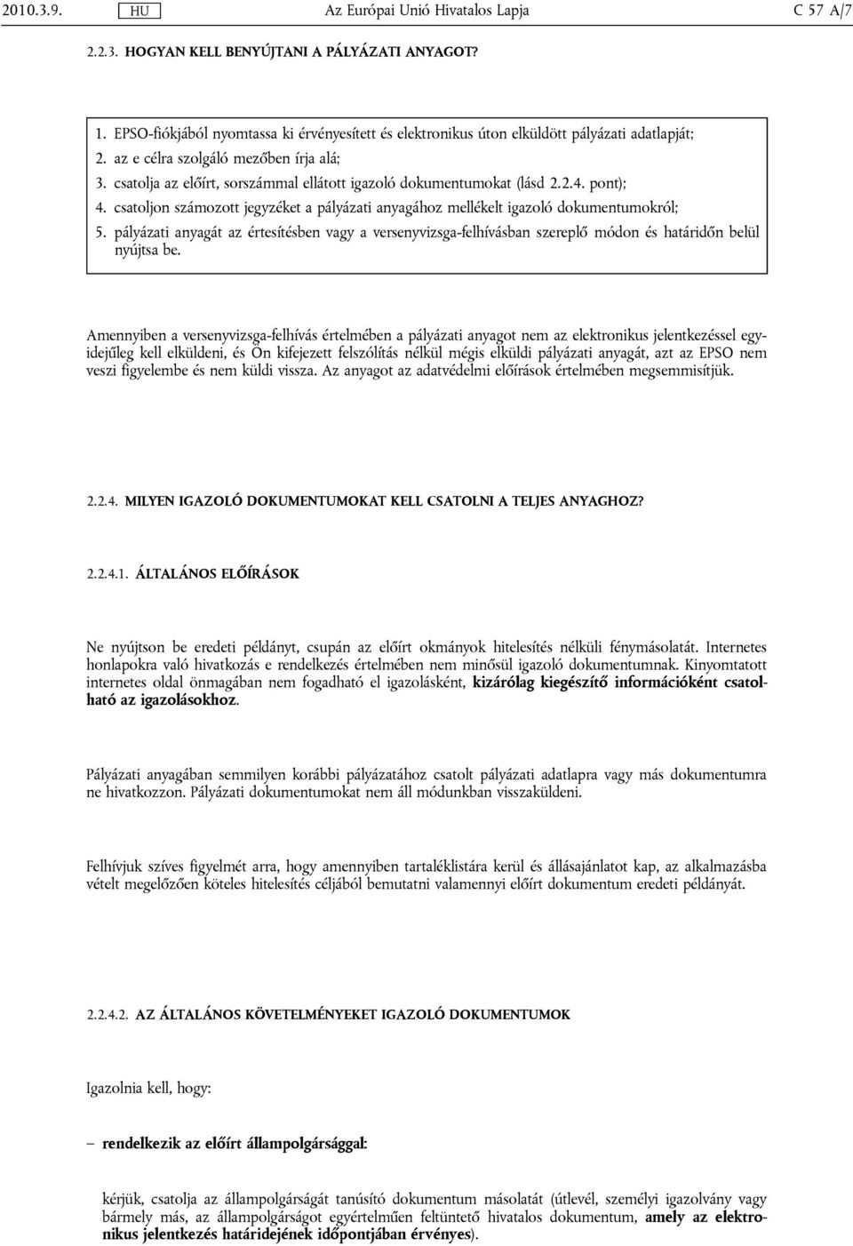 csatolja az előírt, sorszámmal ellátott igazoló dokumentumokat (lásd 2.2.4. pont); 4. csatoljon számozott jegyzéket a pályázati anyagához mellékelt igazoló dokumentumokról; 5.