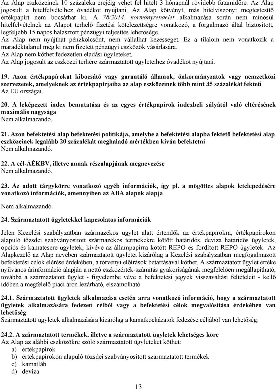 kormányrendelet alkalmazása során nem minősül hitelfelvételnek az Alapot terhelő fizetési kötelezettségre vonatkozó, a forgalmazó által biztosított, legfeljebb 15 napos halasztott pénzügyi teljesítés