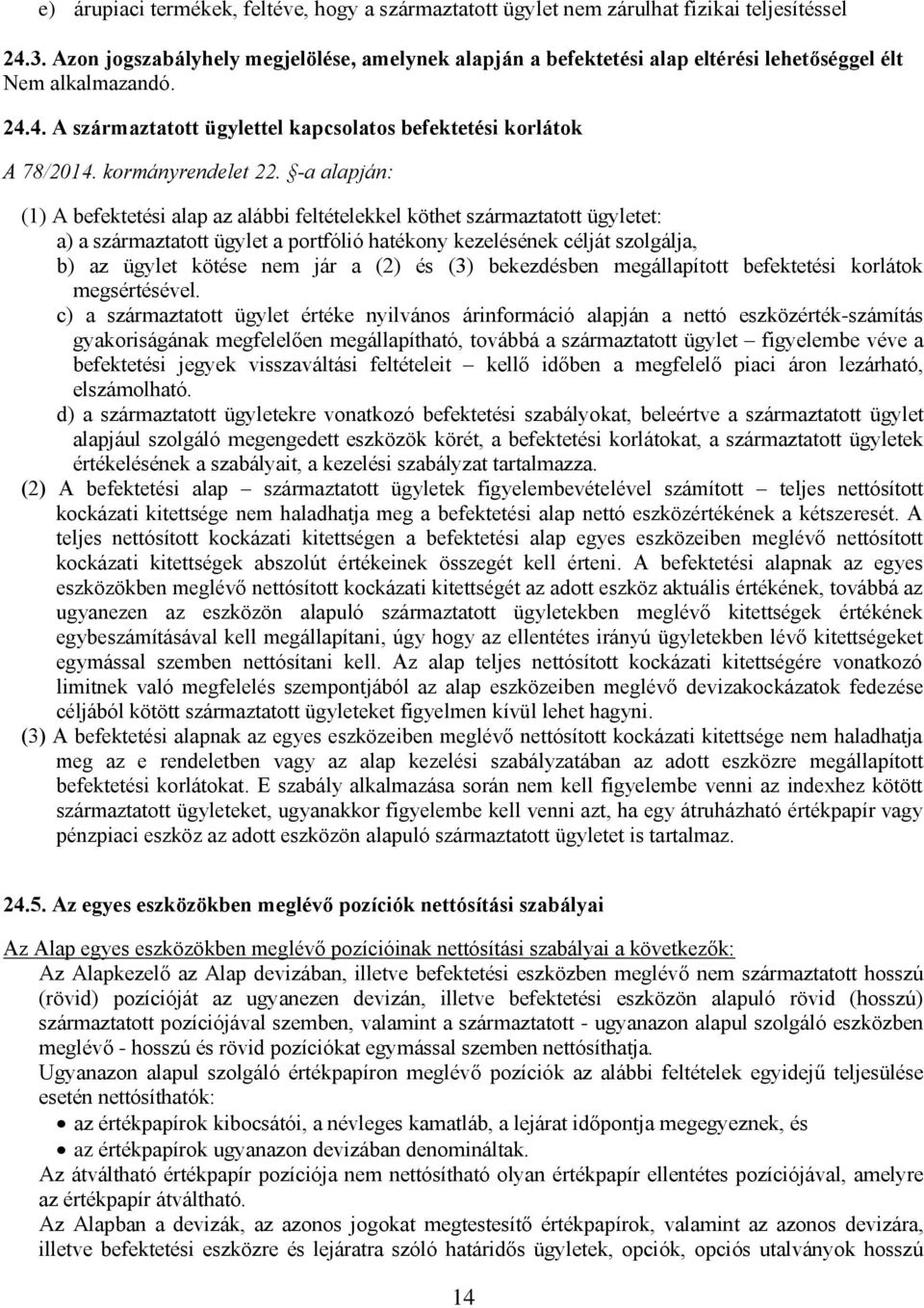 -a alapján: (1) A befektetési alap az alábbi feltételekkel köthet származtatott ügyletet: a) a származtatott ügylet a portfólió hatékony kezelésének célját szolgálja, b) az ügylet kötése nem jár a