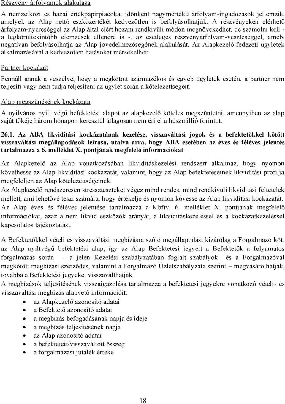 részvényárfolyam-veszteséggel, amely negatívan befolyásolhatja az Alap jövedelmezőségének alakulását. Az Alapkezelő fedezeti ügyletek alkalmazásával a kedvezőtlen hatásokat mérsékelheti.