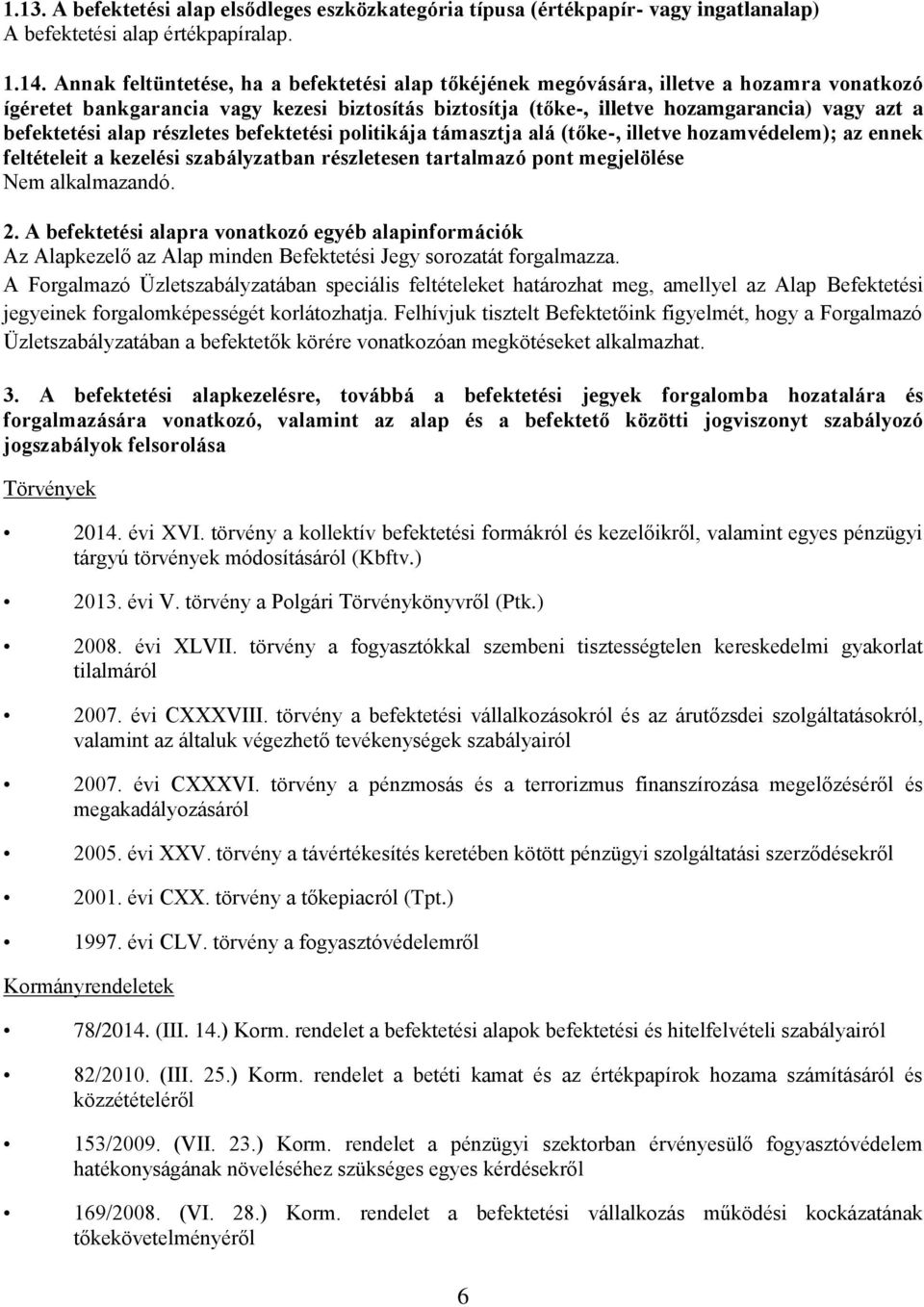 befektetési alap részletes befektetési politikája támasztja alá (tőke-, illetve hozamvédelem); az ennek feltételeit a kezelési szabályzatban részletesen tartalmazó pont megjelölése 2.