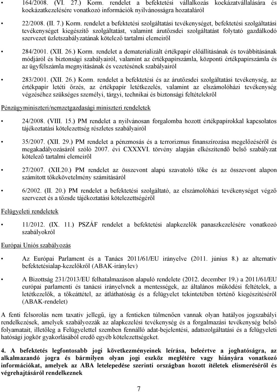 rendelet a befektetési szolgáltatási tevékenységet, befektetési szolgáltatási tevékenységet kiegészítő szolgáltatást, valamint árutőzsdei szolgáltatást folytató gazdálkodó szervezet