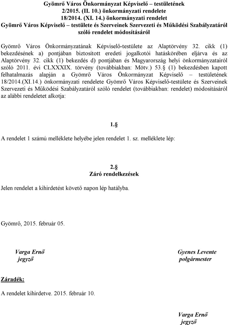 Alaptörvény 3 cikk (1) bekezdésének a) pontjában biztosított eredeti jogalkotói hatáskörében eljárva és az Alaptörvény 3 cikk (1) bekezdés d) pontjában és Magyarország helyi önkormányzatairól szóló