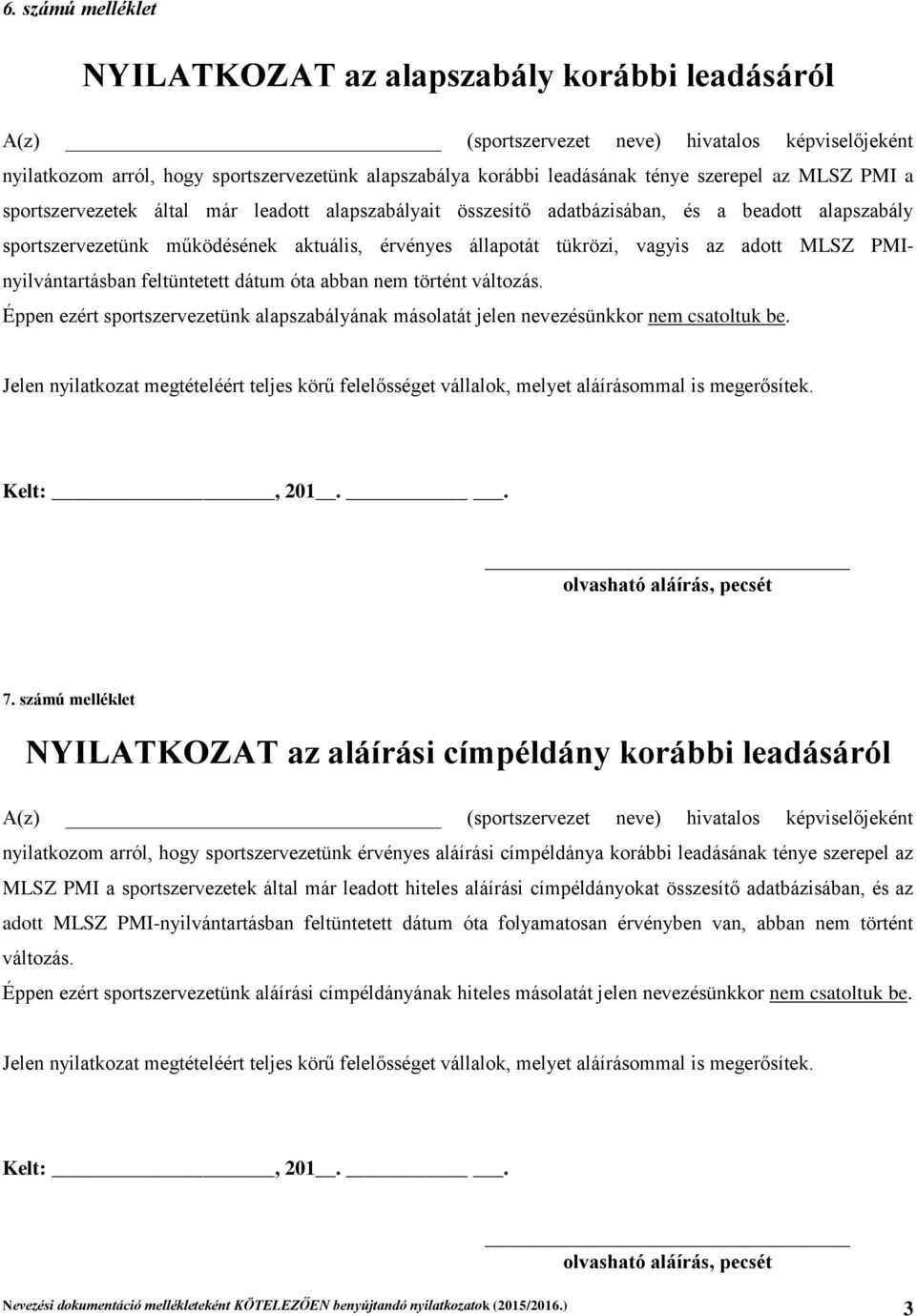 az adott MLSZ PMInyilvántartásban feltüntetett dátum óta abban nem történt változás. Éppen ezért sportszervezetünk alapszabályának másolatát jelen nevezésünkkor nem csatoltuk be. 7.