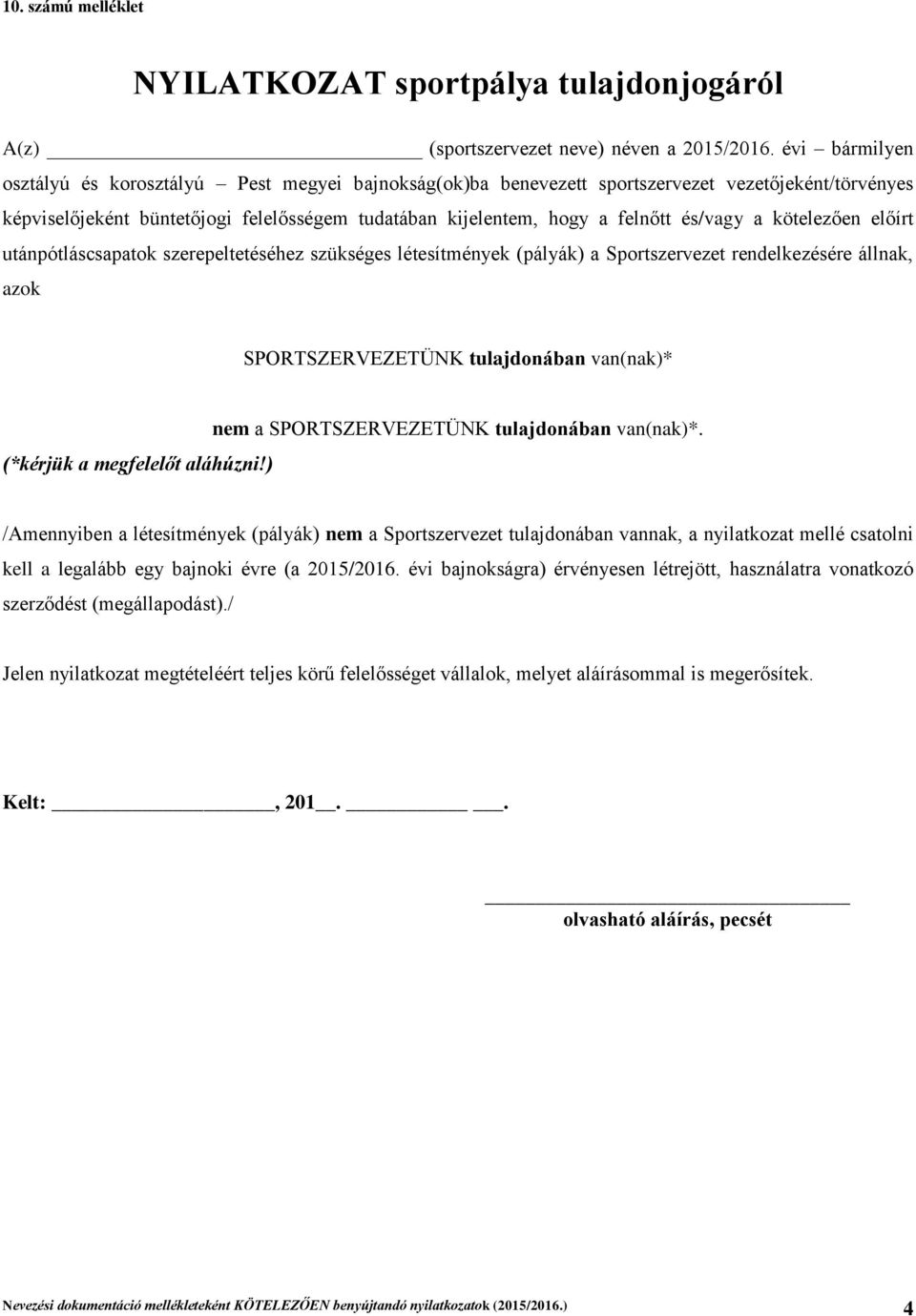 és/vagy a kötelezően előírt utánpótláscsapatok szerepeltetéséhez szükséges létesítmények (pályák) a Sportszervezet rendelkezésére állnak, azok SPORTSZERVEZETÜNK tulajdonában van(nak)* (*kérjük a