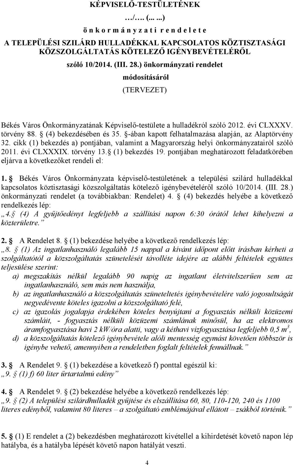 -ában kapott felhatalmazása alapján, az Alaptörvény 32. cikk (1) bekezdés a) pontjában, valamint a Magyarország helyi önkormányzatairól szóló 2011. évi CLXXXIX. törvény 13. (1) bekezdés 19.