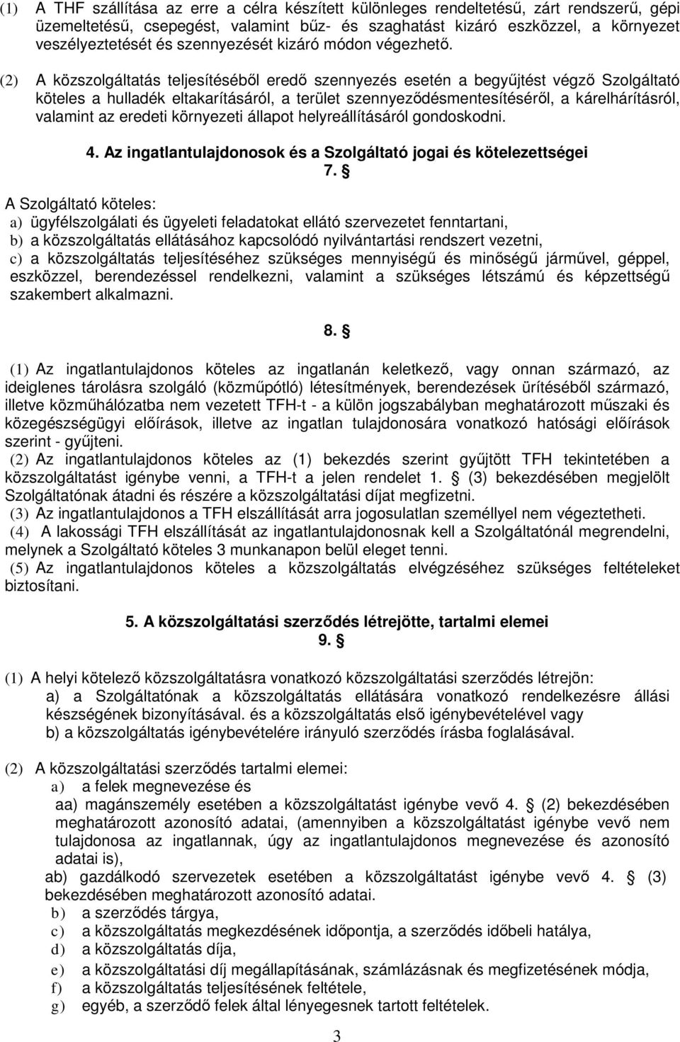 (2) A közszolgáltatás teljesítéséből eredő szennyezés esetén a begyűjtést végző Szolgáltató köteles a hulladék eltakarításáról, a terület szennyeződésmentesítéséről, a kárelhárításról, valamint az