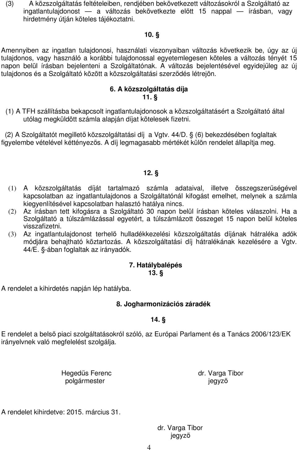 Amennyiben az ingatlan tulajdonosi, használati viszonyaiban változás következik be, úgy az új tulajdonos, vagy használó a korábbi tulajdonossal egyetemlegesen köteles a változás tényét 15 napon belül