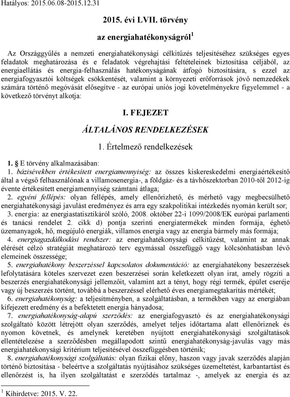 biztosítása céljából, az energiaellátás és energia-felhasználás hatékonyságának átfogó biztosítására, s ezzel az energiafogyasztói költségek csökkentését, valamint a környezeti erőforrások jövő