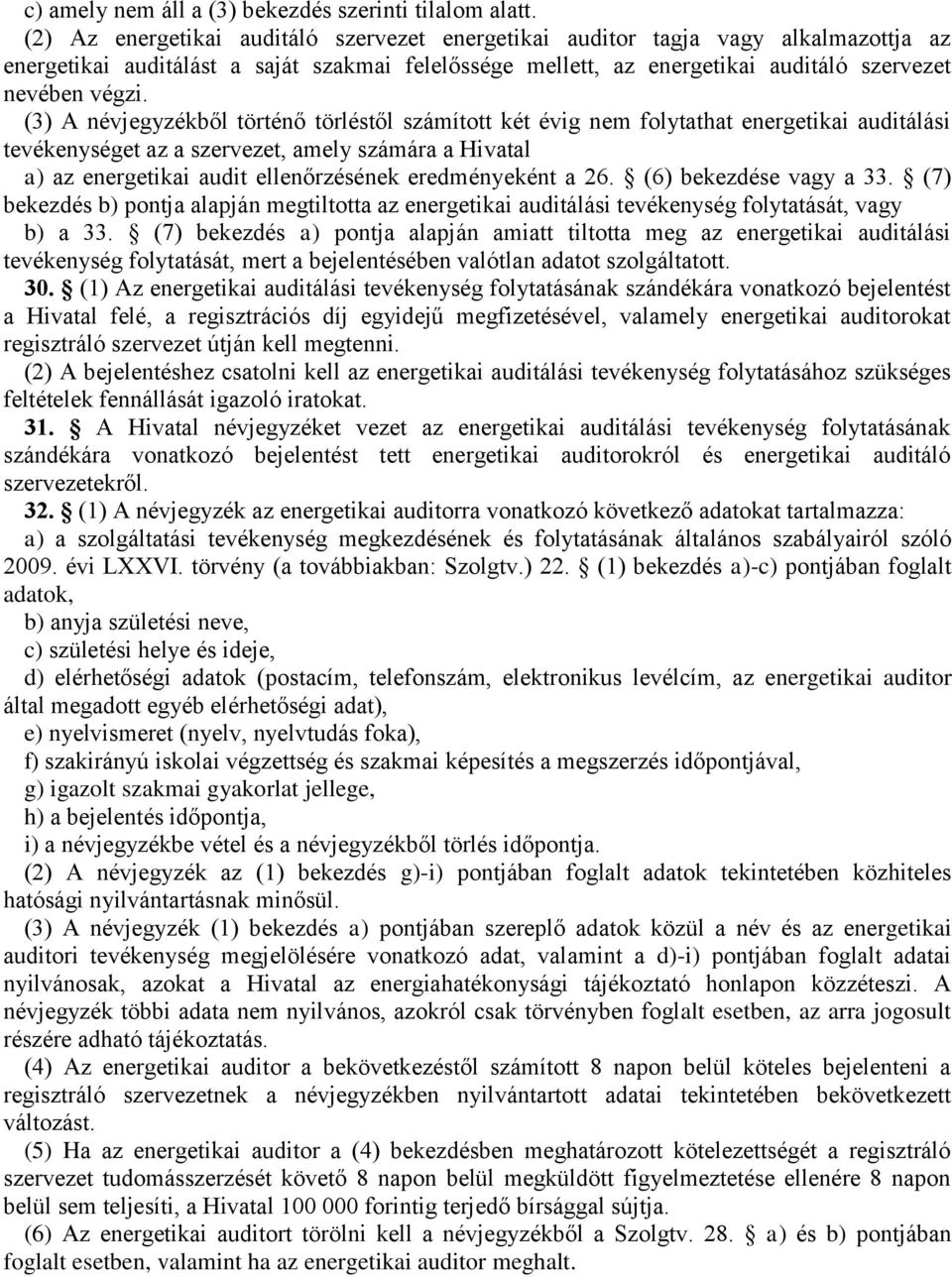 (3) A névjegyzékből történő törléstől számított két évig nem folytathat energetikai auditálási tevékenységet az a szervezet, amely számára a Hivatal a) az energetikai audit ellenőrzésének