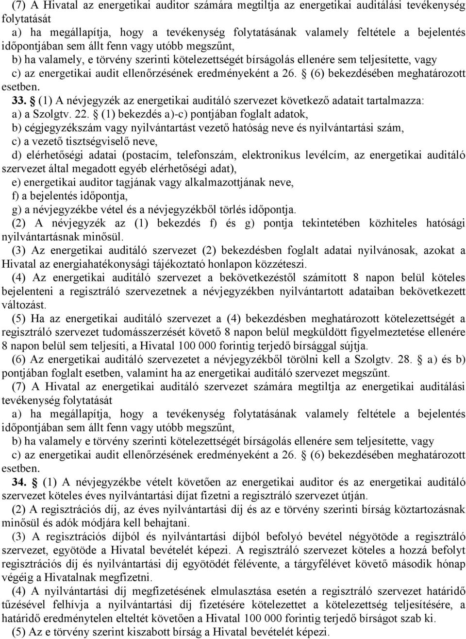 (6) bekezdésében meghatározott esetben. 33. (1) A névjegyzék az energetikai auditáló szervezet következő adatait tartalmazza: a) a Szolgtv. 22.